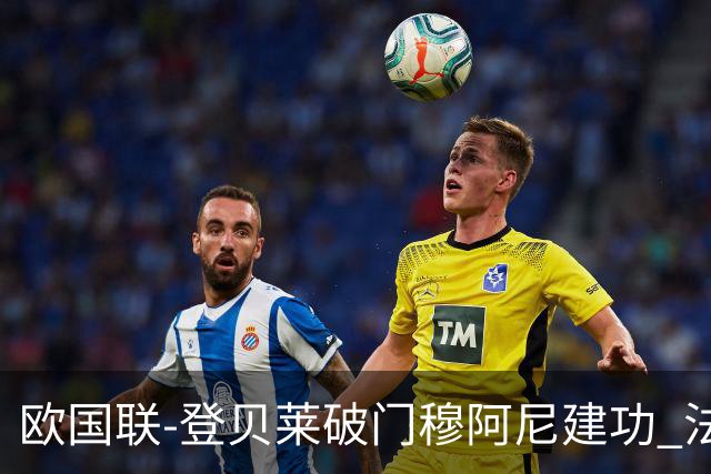 欧国联-登贝莱破门穆阿尼建功 法国2-0比利时